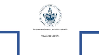 Benemérita Universidad Autónoma de Puebla
FACULTAD DE MEDICINA
 