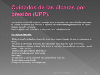    Los cuidados de las UPP engloban un conjunto de actividades que realiza la enfermera sobre
    las úlceras por presión...