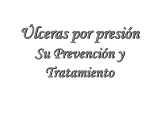 Úlceras por presión
  Su Prevención y
   Tratamiento
 
