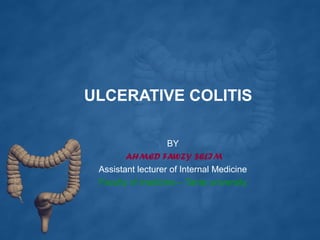 ULCERATIVE COLITIS
BY
AHMED FAWZY SELIM
Assistant lecturer of Internal Medicine
Faculty of medicine – Tanta university
 
