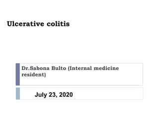Ulcerative colitis
Dr.Sabona Bulto (Internal medicine
resident)
July 23, 2020
 