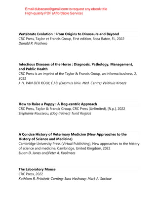 Vertebrate Evolution : From Origins to Dinosaurs and Beyond
CRC Press, Taylor et Francis Group, First edition, Boca Raton, FL, 2022
Donald R. Prothero
Infectious Diseases of the Horse : Diagnosis, Pathology, Management,
and Public Health
CRC Press is an imprint of the Taylor & Francis Group, an informa business, 2,
2022
J. H. VAN DER KOLK; E.J.B. (Erasmus Univ. Med. Centre) Veldhuis Kroeze
How to Raise a Puppy : A Dog-centric Approach
CRC Press, Taylor & Francis Group, CRC Press (Unlimited), [N.p.], 2022
Stephanie Rousseau, (Dog trainer); Turid Rugaas
A Concise History of Veterinary Medicine (New Approaches to the
History of Science and Medicine)
Cambridge University Press (Virtual Publishing), New approaches to the history
of science and medicine, Cambridge, United Kingdom, 2022
Susan D. Jones and;Peter A. Koolmees
The Laboratory Mouse
CRC Press, 2022
Kathleen R. Pritchett-Corning; Sara Hashway; Mark A. Suckow
 