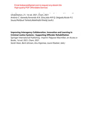 Springer International Publishing : Imprint: Springer, Building pathology and
rehabilitation, 21, 1st ed. 2021, Cham, 2021
António C. Azevedo,Fernando A.N. Silva,João M.P.Q. Delgado,Nicole P.S.
Souza,Mahfoud Tahlaiti,Abdelhafid Khelidj (auth.)
Improving Interagency Collaboration, Innovation and Learning in
Criminal Justice Systems : Supporting Offender Rehabilitation
Springer International Publishing : Imprint: Palgrave Macmillan, en Access e-
Books, 1st ed. 2021, Cham, 2021
Sarah Hean, Berit Johnsen, Anu Kajamaa, Laure Kloetzer, (eds.)
 