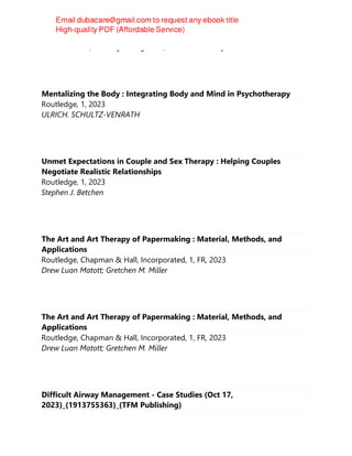 Rakesh Kumar; Kanhaiyalal Agrawal; Narainder K. Gupta
Mentalizing the Body : Integrating Body and Mind in Psychotherapy
Routledge, 1, 2023
ULRICH. SCHULTZ-VENRATH
Unmet Expectations in Couple and Sex Therapy : Helping Couples
Negotiate Realistic Relationships
Routledge, 1, 2023
Stephen J. Betchen
The Art and Art Therapy of Papermaking : Material, Methods, and
Applications
Routledge, Chapman & Hall, Incorporated, 1, FR, 2023
Drew Luan Matott; Gretchen M. Miller
The Art and Art Therapy of Papermaking : Material, Methods, and
Applications
Routledge, Chapman & Hall, Incorporated, 1, FR, 2023
Drew Luan Matott; Gretchen M. Miller
Difficult Airway Management - Case Studies (Oct 17,
2023)_(1913755363)_(TFM Publishing)
 