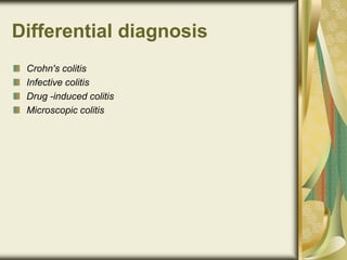 Differential diagnosis
Crohn's colitis
Infective colitis
Drug -induced colitis
Microscopic colitis
 