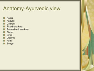 Anatomy-Ayurvedic view
Kosta
Asayas
Grahani
Pittadhara kala
Pureesha dhara kala
Guda
Siras
Dhamni
Asthi
Snayu
 