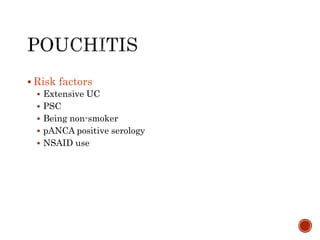  Risk factors
 Extensive UC
 PSC
 Being non-smoker
 pANCA positive serology
 NSAID use
 
