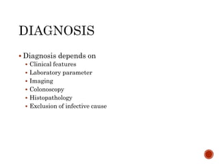  Diagnosis depends on
 Clinical features
 Laboratory parameter
 Imaging
 Colonoscopy
 Histopathology
 Exclusion of infective cause
 