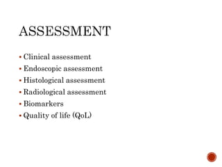  Clinical assessment
 Endoscopic assessment
 Histological assessment
 Radiological assessment
 Biomarkers
 Quality of life (QoL)
 
