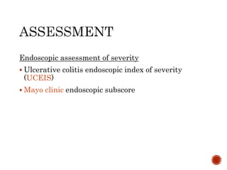 Endoscopic assessment of severity
 Ulcerative colitis endoscopic index of severity
(UCEIS)
 Mayo clinic endoscopic subscore
 