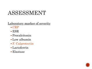 Laboratory marker of severity
 CRP
 ESR
 Procalcitonin
 Low albumin
 F. Calprotectin
 Lactoferrin
 Elastase
 
