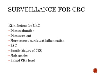 Risk factors for CRC
 Disease duration
 Disease extent
 More severe / persistent inflammation
 PSC
 Family history of CRC
 Male gender
 Raised CRP level
 