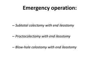 Emergency operation:

– Subtotal colectomy with end ileostomy

– Proctocolectomy with end ileostomy

– Blow-hole colostomy with end ileostomy
 
