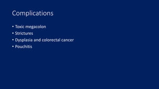 Complications
• Toxic megacolon
• Strictures
• Dysplasia and colorectal cancer
• Pouchitis
 