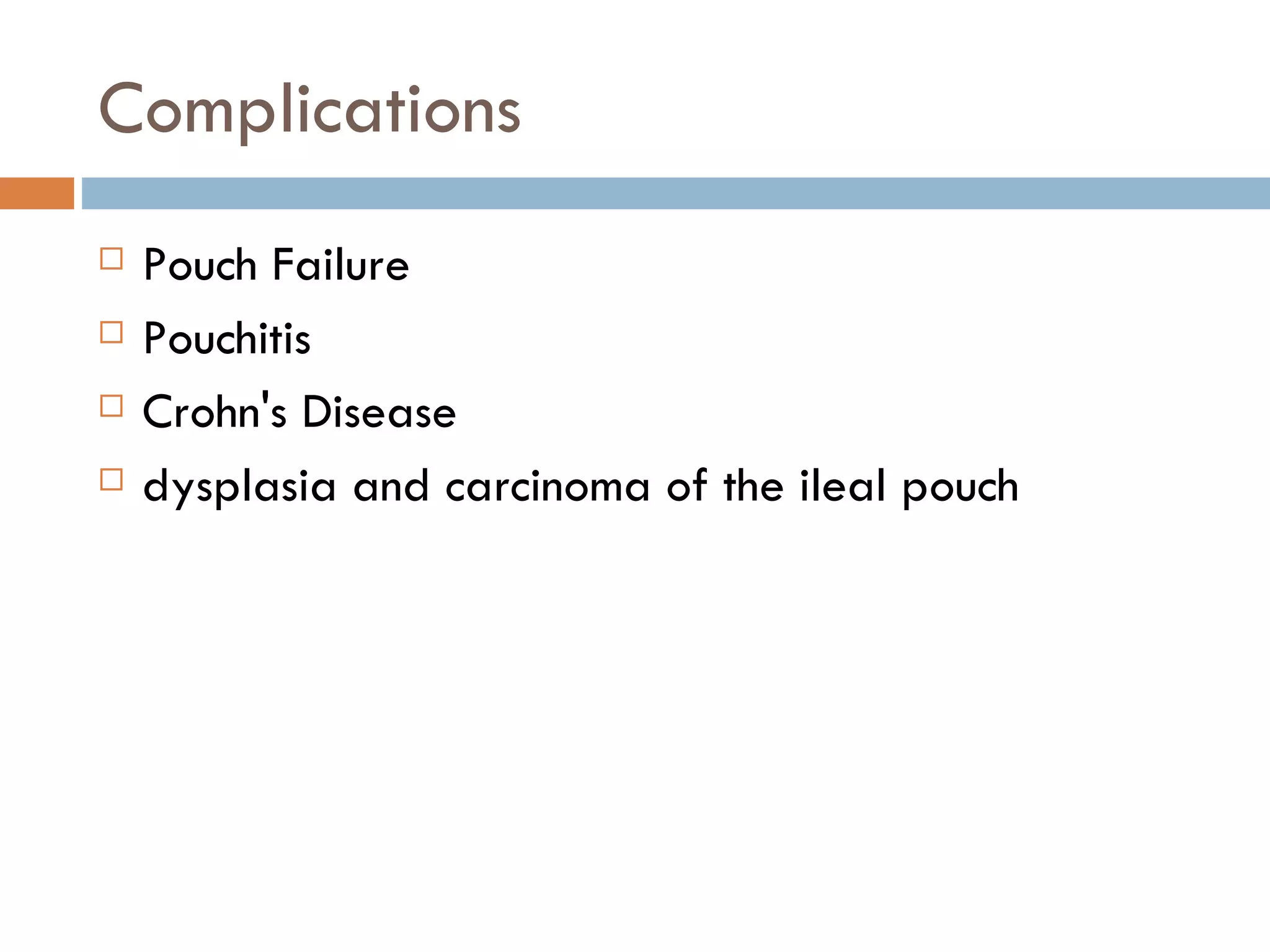 Complications Pouch Failure Pouchitis Crohn's Disease dysplasia and carcinoma of the ileal pouch 