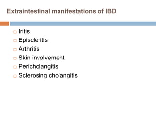 Extraintestinal manifestations of IBD







Iritis
Episcleritis
Arthritis
Skin involvement
Pericholangitis
Sclerosing cholangitis

 