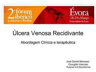 Úlcera Venosa Recidivante Abordagem Clínica e terapêutica José Daniel Menezes Cirurgião Vascular Hospital Cuf Descobertas 