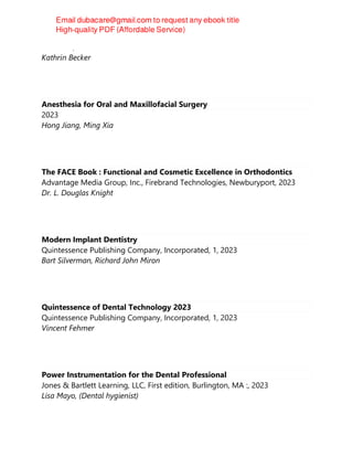 MDPI AG, 2023
Kathrin Becker
Anesthesia for Oral and Maxillofacial Surgery
2023
Hong Jiang, Ming Xia
The FACE Book : Functional and Cosmetic Excellence in Orthodontics
Advantage Media Group, Inc., Firebrand Technologies, Newburyport, 2023
Dr. L. Douglas Knight
Modern Implant Dentistry
Quintessence Publishing Company, Incorporated, 1, 2023
Bart Silverman, Richard John Miron
Quintessence of Dental Technology 2023
Quintessence Publishing Company, Incorporated, 1, 2023
Vincent Fehmer
Power Instrumentation for the Dental Professional
Jones & Bartlett Learning, LLC, First edition, Burlington, MA :, 2023
Lisa Mayo, (Dental hygienist)
 