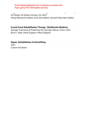 Cognitive Cardiac Rehabilitation Using IoT and AI Tools [Team-IRA]
IGI Global, IGI Global, Hershey, PA, 2023
Parijat Bhowmick (editor), Sima Das (editor), Kaushik Mazumdar (editor)
Crucial Event Rehabilitation Therapy : Multifractal Medicine
Springer International Publishing AG, Springer Nature, Cham, 2023
Bruce J. West, Paolo Grigolini, Mauro Bologna
Repair, Rehabilitation & Retrofitting
2023
Constro Facilitator
 