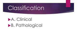 Classification
A. Clinical
B. Pathological
 