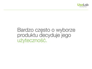 Bardzo często o wyborze
produktu decyduje jego
użyteczność.
 