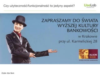 Czy użyteczność/funkcjonalność to jedyny aspekt?




Źródło: Alior Bank
 