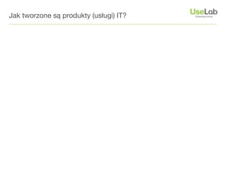 Jak tworzone są produkty (usługi) IT?
 