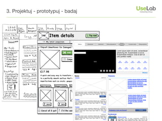 3. Projektuj - prototypuj - badaj



                               Strona g!ówna: makieta high ﬁdelity
                                                                                                                                                                                          English version   Makieta
                                                                                                                                                                                                            Makieta prezentu
                                                                                                                                                                                                            internetowego KP
                                                                                                                                        Centrum                                                             elementy serwisu
                                       G"ówna                Aktualno#ci               Cz"onkowie             Oferty gospodarcze      Monitorowania          Fundusze unijne       Dialog spo"eczny
                                                                                                                                        Legislacji
                                                                                                                                                                                                            Jest to podstawa
                                                                                                                                                                                                            prac. Obecna ma
                                                                                                                                                                                                            ﬁlozoﬁi pracy i nie
                                                                                                                                   Lorem ipsum dolor sit amet, consectetuer
                                                                                                                                   adipiscing elit. Suspendisse ut purus.
                                                                                                                                   Suspendisse tristique. Cras et sem at                                              Moodb
                                                                                                                                   odio porttitor mattis.                                                             Mo"liwo
                                                                                                                                                                                                                      informa
                                                                                                                                                                                                                      sposób
                                                                                                                                       logo         logo           logo          logo         logo
                                                                            16:9                                                     partnera     partnera       partnera      partnera     partnera                  tre%&). R
                                                                                                                                                                                                                      rozwi#z
                                                                                                                                                                                                                      gazeta.
                                                                                                                                       logo         logo           logo          logo         logo
                                                                                                                                     partnera     partnera       partnera      partnera     partnera

                                                                                             1        2       3     4     5
                                                                                                                                                                                          Wi!cej>>

                                Newsy                                                                             Polecamy                                                                                            Newsy
                                Header                                                           dd-mm-rrrr
                                                                                                                                                                                                                      Prezent
                                                                                                                   Foto                                  Lorem ipsum dolor sit amet,                                  gospod
                                                                                                                                                         consectetuer adipiscing elit.                                informa
                                                                                                                                                         Suspendisse ut purus.                                        aktualn
                                                                                                                                                         Suspendisse tristique. Cras
                                                                                                                                                         et sem at odio porttitor
                                                                                                                                                         mattis.

                                Lorem ipsum dolor sit amet, consectetuer adipiscing elit. Suspendisse ut                                                                                                              Poleca
                                purus. Suspendisse tristique. Cras et sem at odio porttitor mattis. Donec                                                                                                             Prezent
                                dignissim ornare tortor. Donec lectus turpis, tempor id, cursus vitae,
                                eleifend in, risus.
                                                                                                                   Foto                                   Lorem ipsum dolor sit amet,                                 promow
                                                                                             Czytaj...                                                    consectetuer adipiscing elit.
                                                                                                                                                          Suspendisse ut purus.
                                Header                                                           dd-mm-rrrr
                                                                                                                                                          Suspendisse tristique. Cras
                                Lorem ipsum dolor sit amet, consectetuer adipiscing elit. Suspendisse ut
                                purus. Suspendisse tristique. Cras et sem at odio porttitor mattis. Donec                                                 et sem at odio porttitor
                                dignissim ornare tortor. Donec lectus turpis, tempor id, cursus vitae,                                                    mattis.
                                eleifend in, risus.                                               Czytaj...


                                Header                                                           dd-mm-rrrr
                                Lorem ipsum dolor sit amet, consectetuer adipiscing elit. Suspendisse ut                                                                                                              Forum
                                purus. Suspendisse tristique. Cras et sem at odio porttitor mattis. Donec                                                                                                             Dost$p
                                dignissim ornare tortor. Donec lectus turpis, tempor id, cursus vitae,             Dyskutuj o tym na Forum!                                        FORUM
                                eleifend in, risus.                                               Czytaj...                                                                                                           wymien
                                                                                                                                                                                                                      "yciem
                                Header                                                           dd-mm-rrrr       Konferencje
                                Lorem ipsum dolor sit amet, consectetuer adipiscing elit. Suspendisse ut
                                purus. Suspendisse tristique. Cras et sem at odio porttitor mattis. Donec                           Nazwa eventu                                          dd-mm-rrrr
                                dignissim ornare tortor. Donec lectus turpis, tempor id, cursus vitae,                              Lorem ipsum dolor sit amet, consectetuer adipiscing elit.                         Konfer
                                eleifend in, risus.                                               Czytaj...                         Suspendisse ut purus. Suspendisse tristique. Cras et sem at odio                  Prezent
 