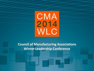 Council of Manufacturing Associations
Winter Leadership Conference

 