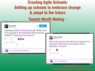 Creating Agile Schools:
Setting up schools to embrace change
& adapt to the future
Tweets Worth Noting -
Dr Simon Breakspe...