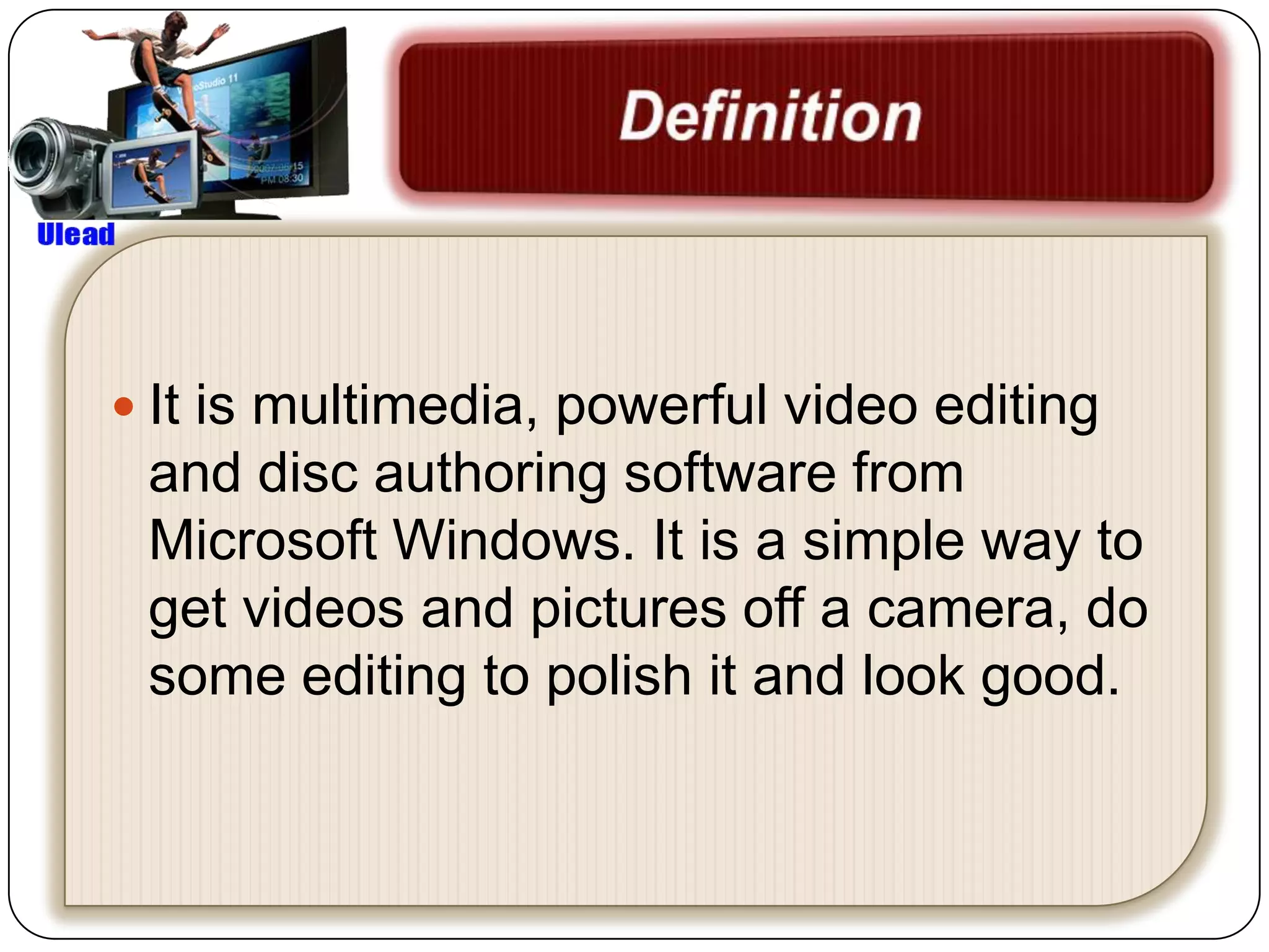  It is multimedia, powerful video editing
 and disc authoring software from
 Microsoft Windows. It is a simple way to
 get videos and pictures off a camera, do
 some editing to polish it and look good.
 