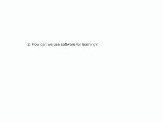 2. How can we use software for learning? 