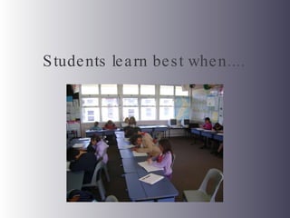 Students learn best when.... 