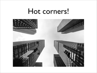 Hot corners!
 