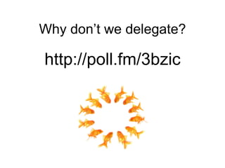 Why don’t we delegate? http://poll.fm/3bzic 