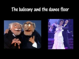 The balcony and the dance floor 