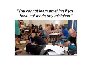 “You cannot learn anything if you
  have not made any mistakes.”
 