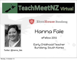 Hanna Fale
eFellow 2011

Twitter: @hanna_fale

Monday, 14 October 13

Early Childhood Teacher
Bundang, South Korea

 