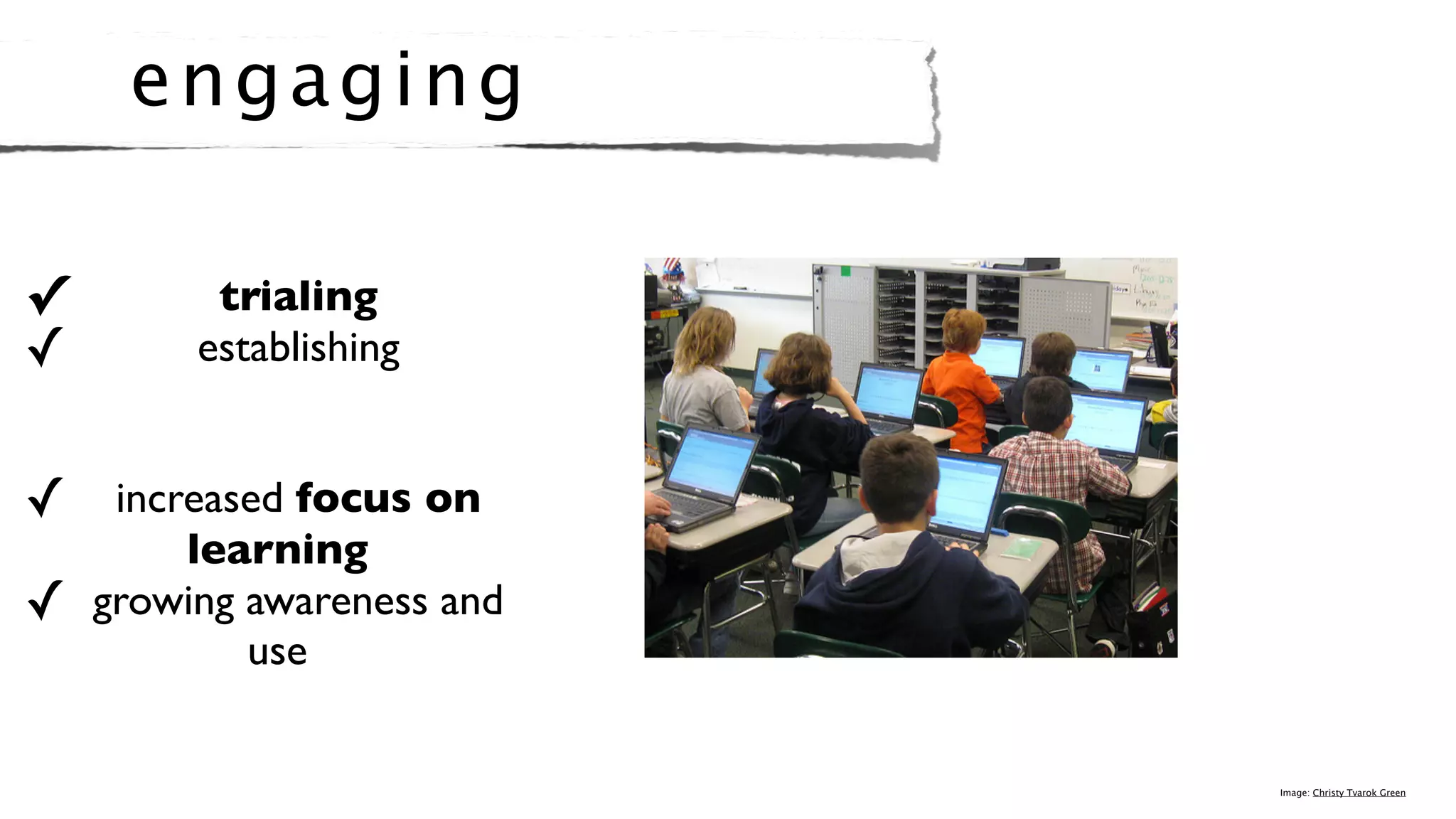 e nga gi ng

✓         trialing
✓        establishing


✓ increased focus on
        learning
✓   growing awareness and
            use

                            Image: Christy Tvarok Green
 