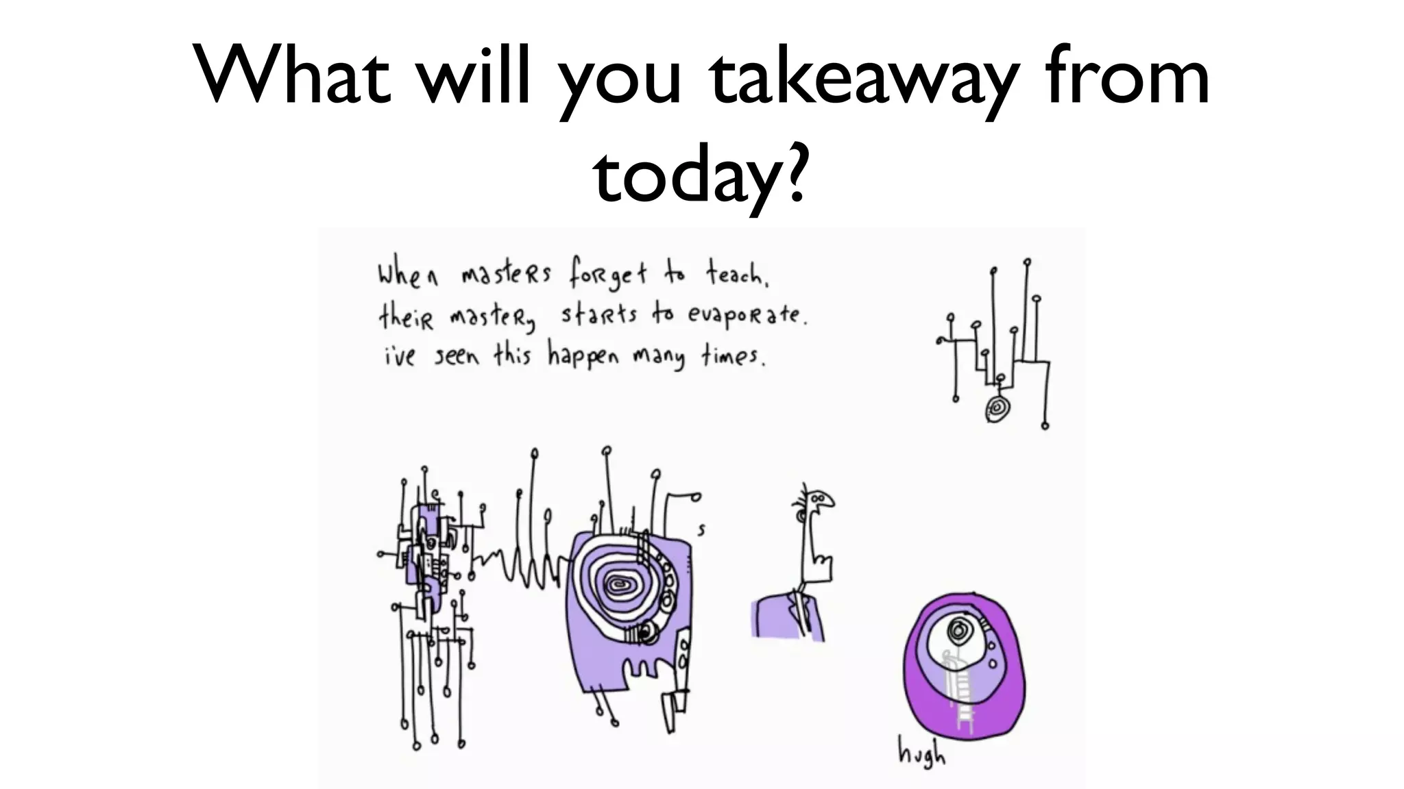 What will you takeaway from
           today?
 