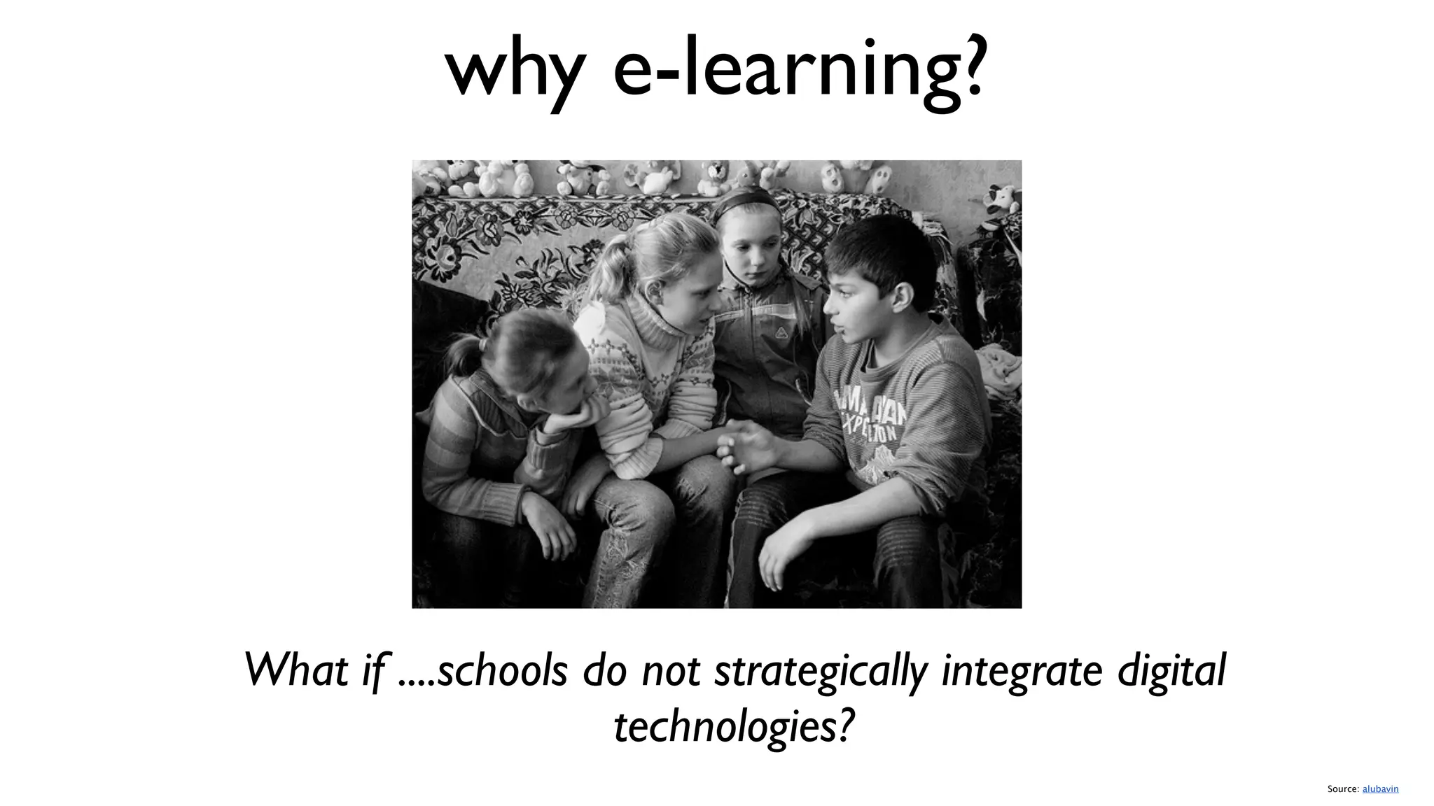why e-learning?




                                                                                 



What if ....schools do not strategically integrate digital
                     technologies?
                                                             Source: alubavin
 
