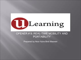 Prepared by Noor Azira Binti Maswan OPENER # 9: REAL-TIME MOBILITY AND PORTABILITY 