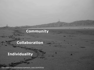 Community


                   Collaboration


        Individuality


http://www.flickr.com/photos/supersonic_look/1307679752
 