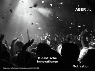 ABER ...
                                                           Templeton, 2008




                                           Didaktische
                                          Innovationen

http://www.flickr.com/photos/cogdog/601808418
                                                         Motivation
 