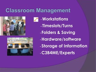 • Workstations
• Timeslots/Turns
• Folders & Saving
• C3B4ME/Experts
• Storage of Information
• Hardware/software
 