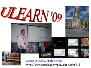 Robbie's ULEARN Movie link.
http://www.edublogs.tv/play.php?vid=6712
 