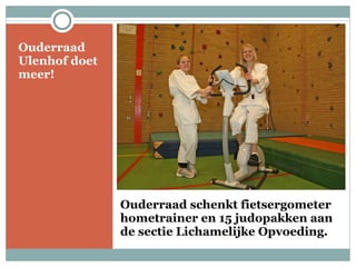 Ouderraad schenkt fietsergometer hometrainer en 15 judopakken aan de sectie Lichamelijke Opvoeding. Ouderraad Ulenhof doet meer! 