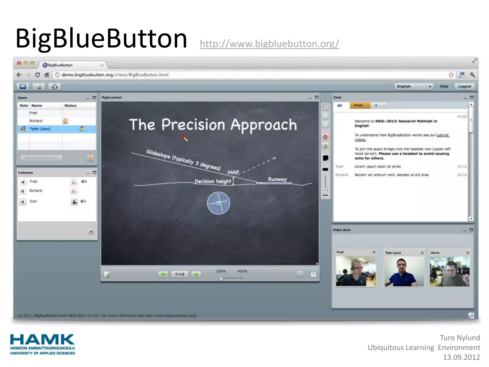 BigBlueButton   http://www.bigbluebutton.org/




                                                                     Turo Nylund
                                                Ubiquitous Learning Environment
                                                                      13.09.2012
 