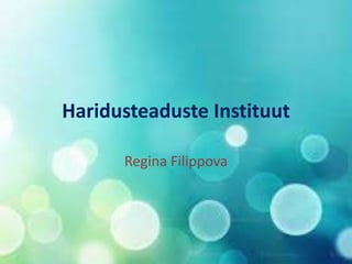 Haridusteaduste Instituut
Regina Filippova
 