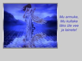 Mu armuke, Mu kullake läks üle vee ja lainete! 